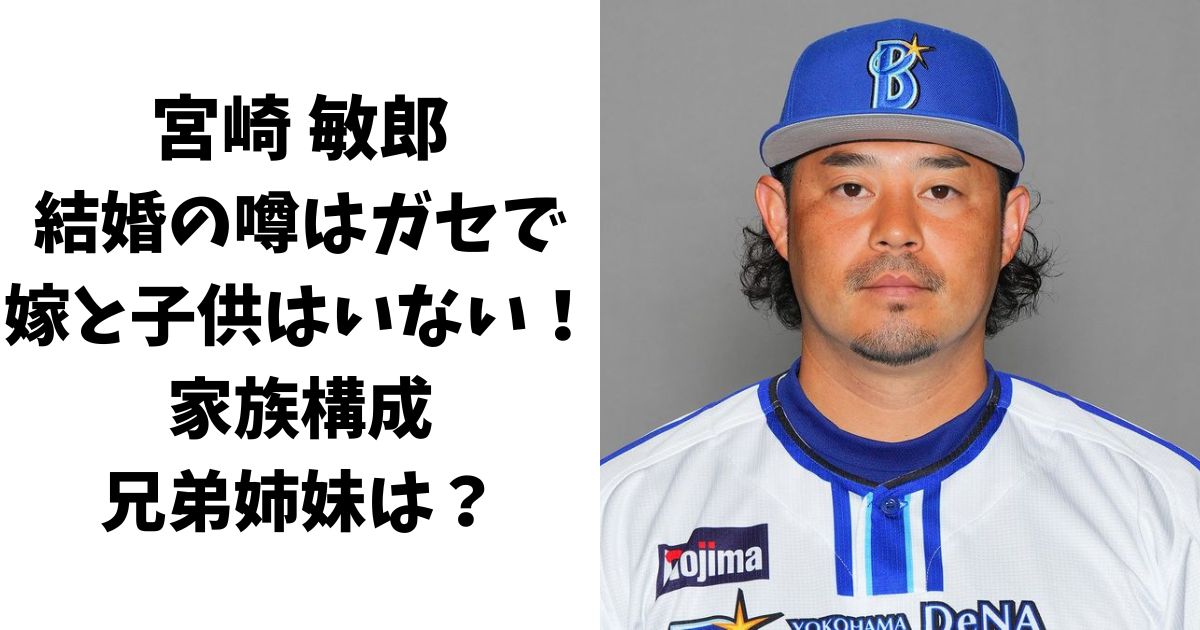 宮崎敏郎が結婚の噂はガセで嫁と子供はいない！家族構成や兄弟姉妹は？