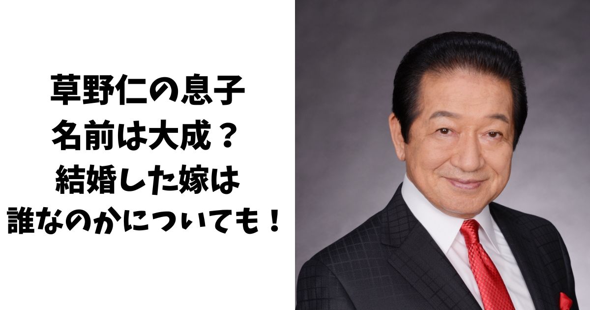 草野仁の息子は2人で名前は大成？結婚した嫁は誰なのかについても！